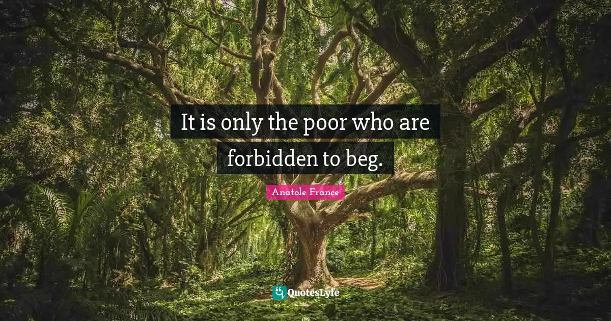 It is only the poor who are forbidden to beg.