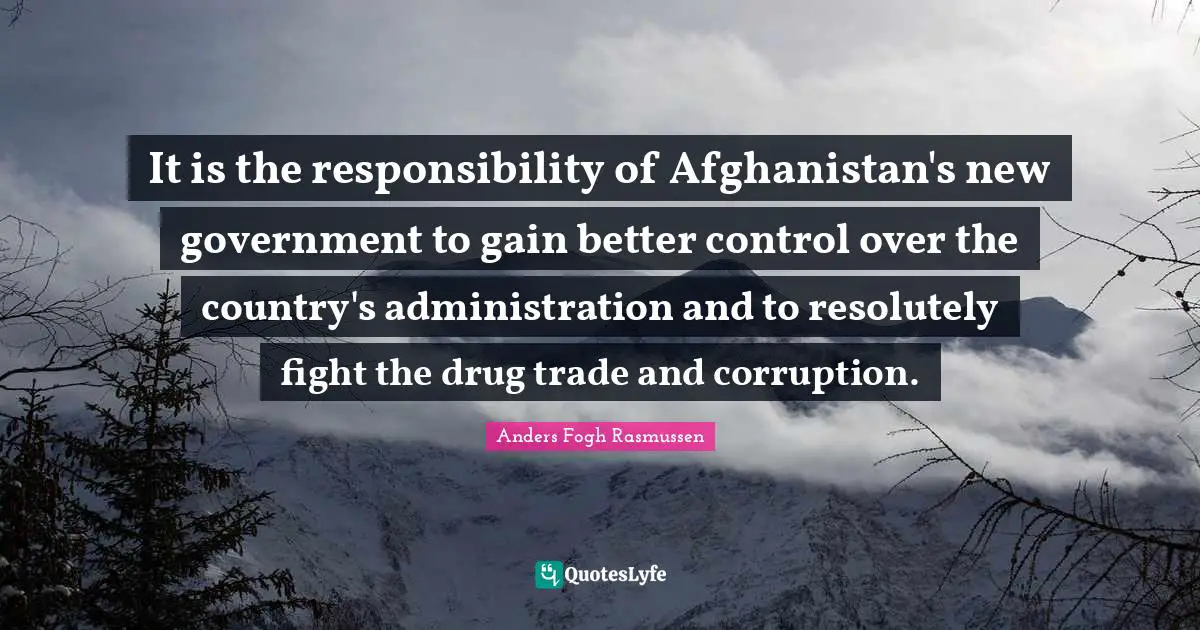 It is the responsibility of Afghanistan's new government to gain better control over the country's administration and to resolutely fight the drug trade and corruption.