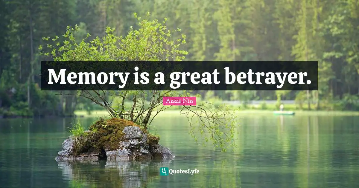 Memory is a great betrayer.