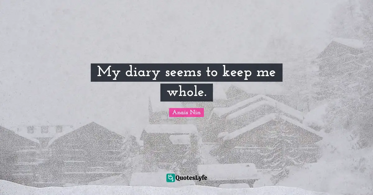 My diary seems to keep me whole.