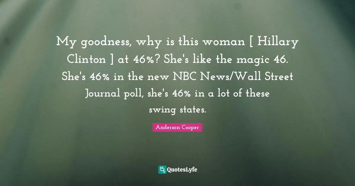 My goodness, why is this woman [ Hillary Clinton ] at 46%? She's like the magic 46. She's 46% in the new NBC News/Wall Street Journal poll, she's 46% in a lot of these swing states.