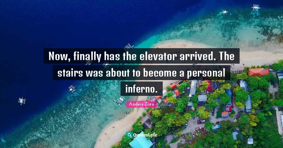 Now, finally has the elevator arrived. The stairs was about to become a personal inferno.