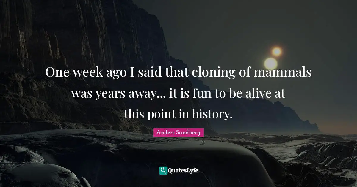 One week ago I said that cloning of mammals was years away... it is fun to be alive at this point in history.