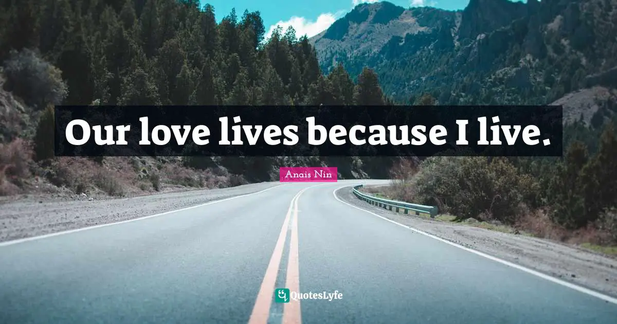 Our love lives because I live.