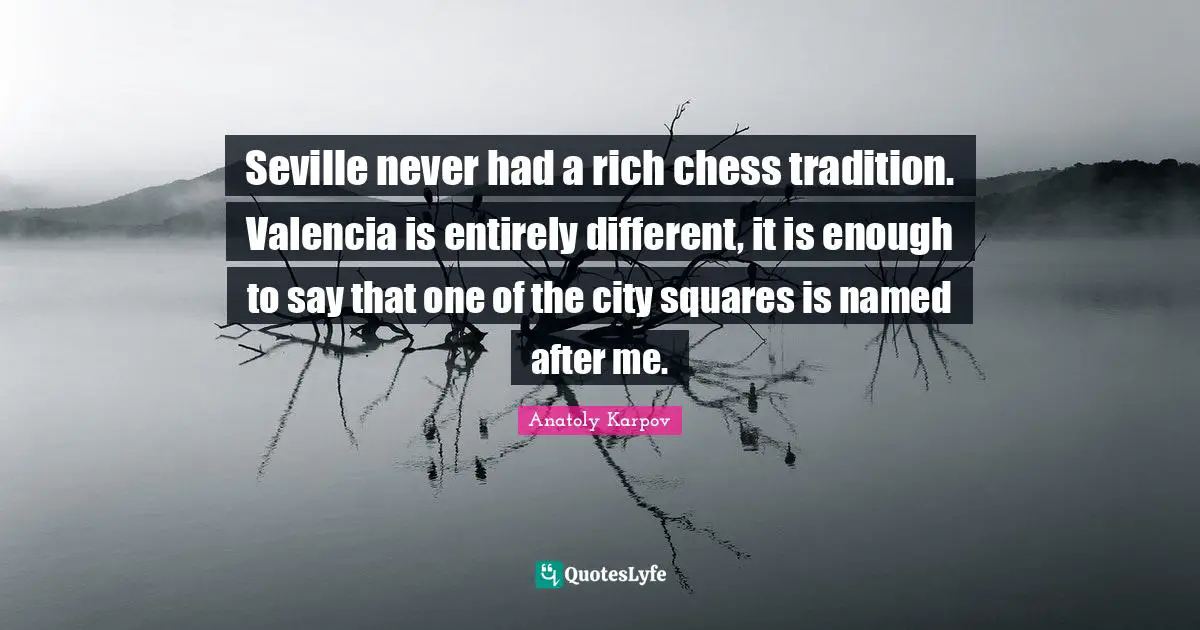 Seville never had a rich chess tradition. Valencia is entirely different, it is enough to say that one of the city squares is named after me.