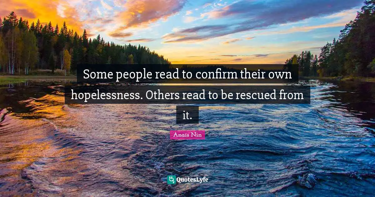 Some people read to confirm their own hopelessness. Others read to be rescued from it.