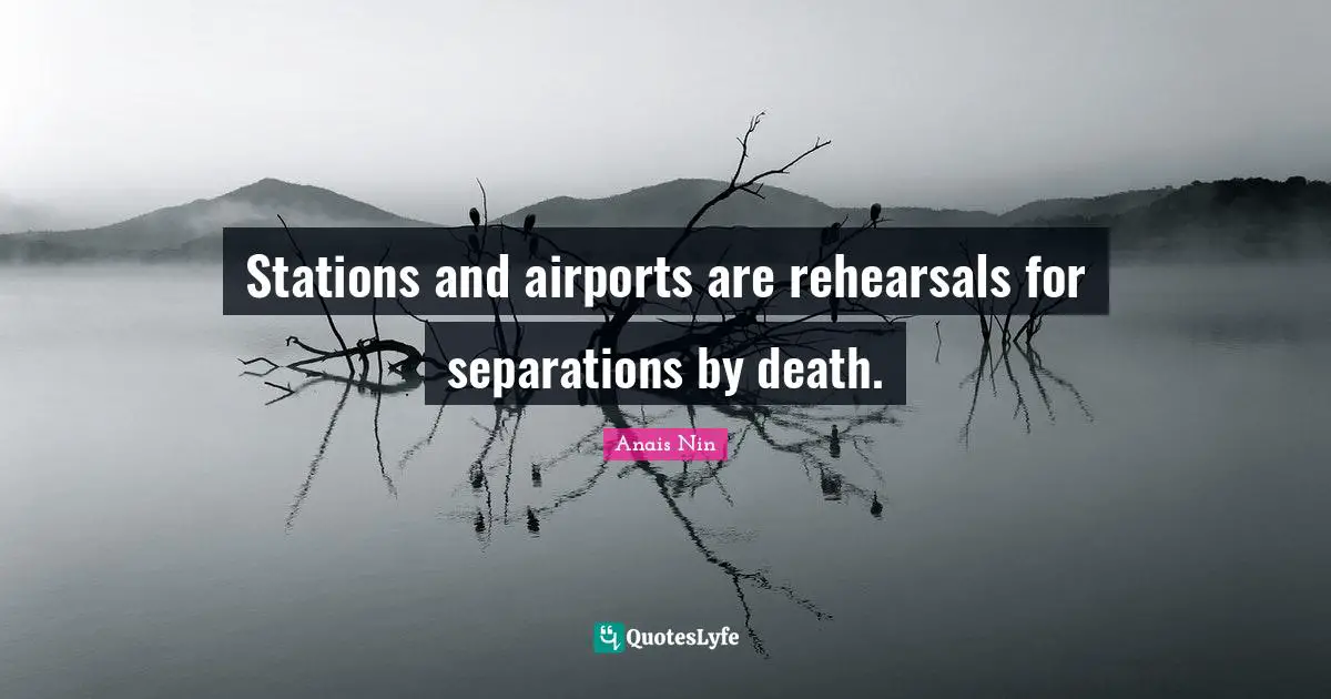 Stations and airports are rehearsals for separations by death.
