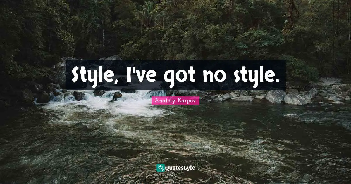 Style, I've got no style.