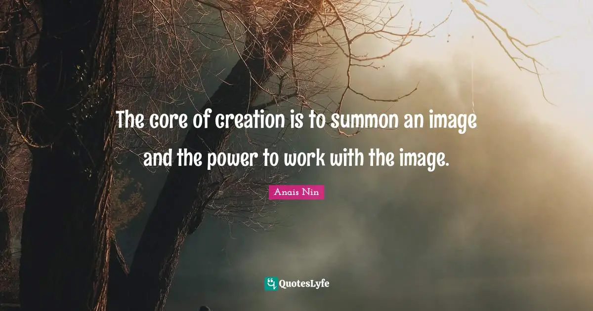 The core of creation is to summon an image and the power to work with the image.