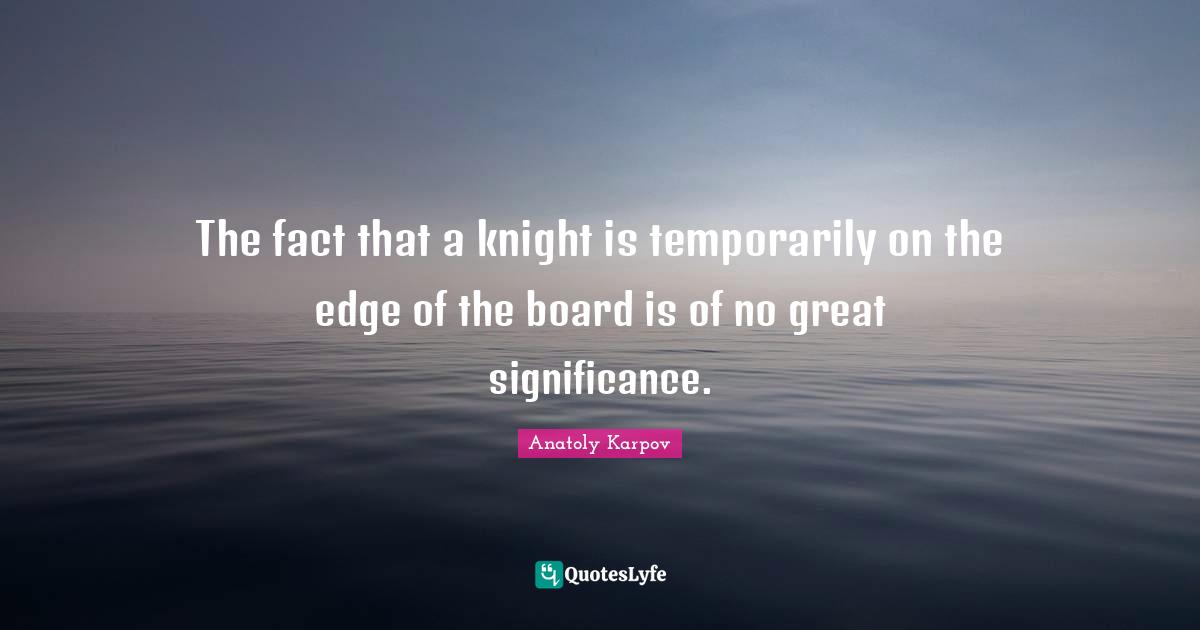 The fact that a knight is temporarily on the edge of the board is of no great significance.