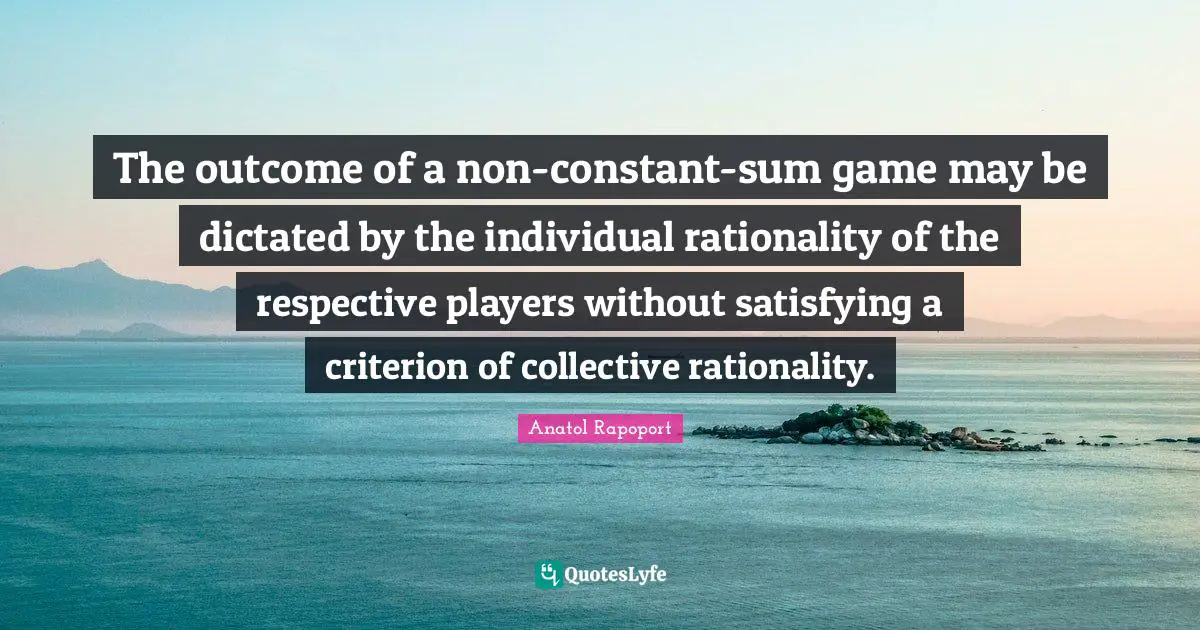The outcome of a non-constant-sum game may be dictated by the individual rationality of the respective players without satisfying a criterion of collective rationality.