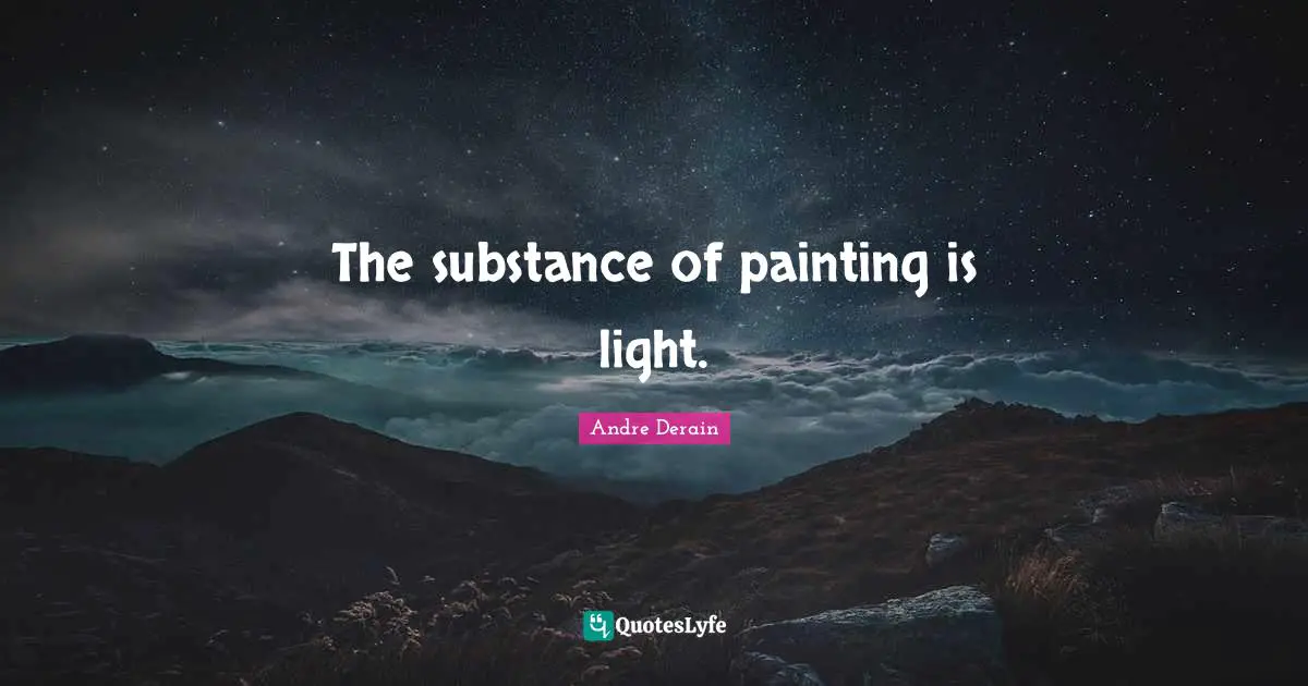 The substance of painting is light.