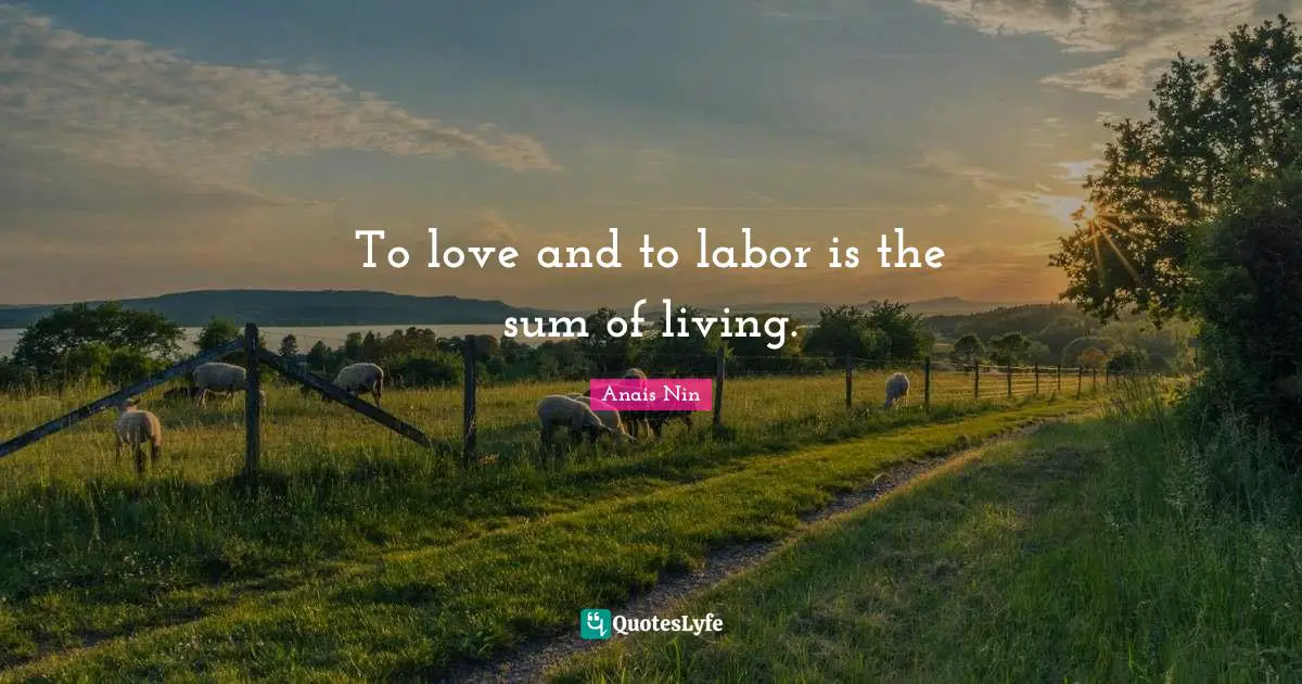 To love and to labor is the sum of living.