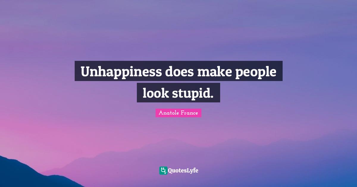 Unhappiness does make people look stupid.