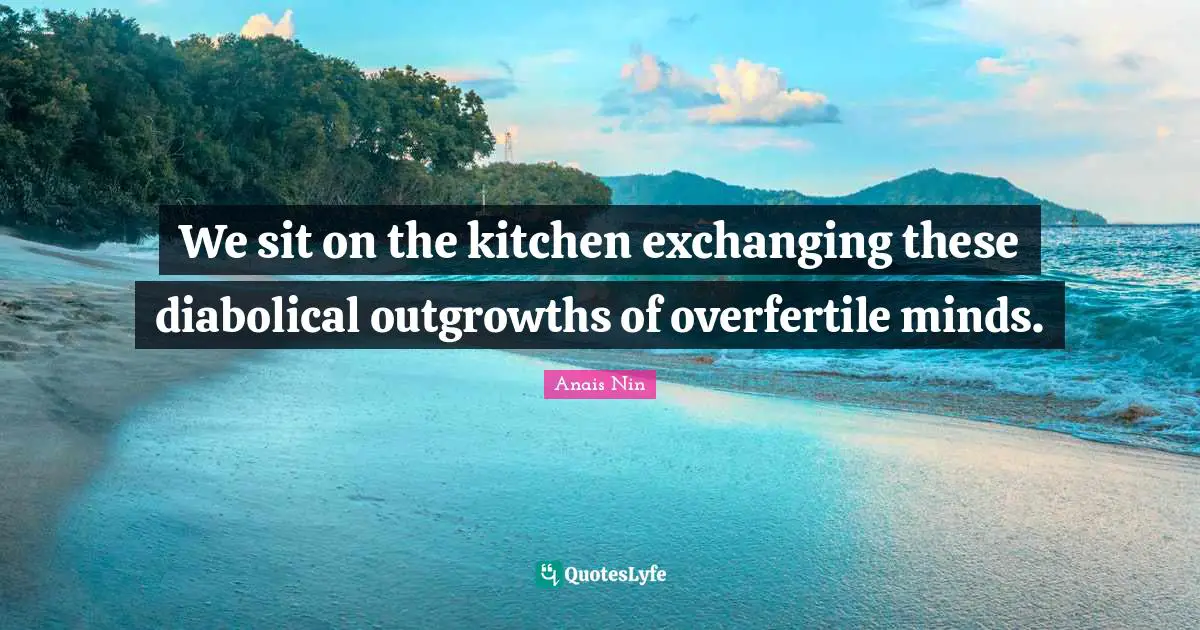 Exchanging Quotes: "We sit on the kitchen exchanging these diabolical outgrowths of overfertile minds."
