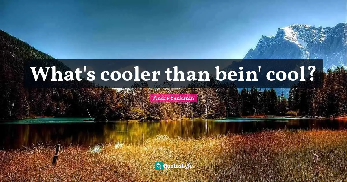 What's cooler than bein' cool?