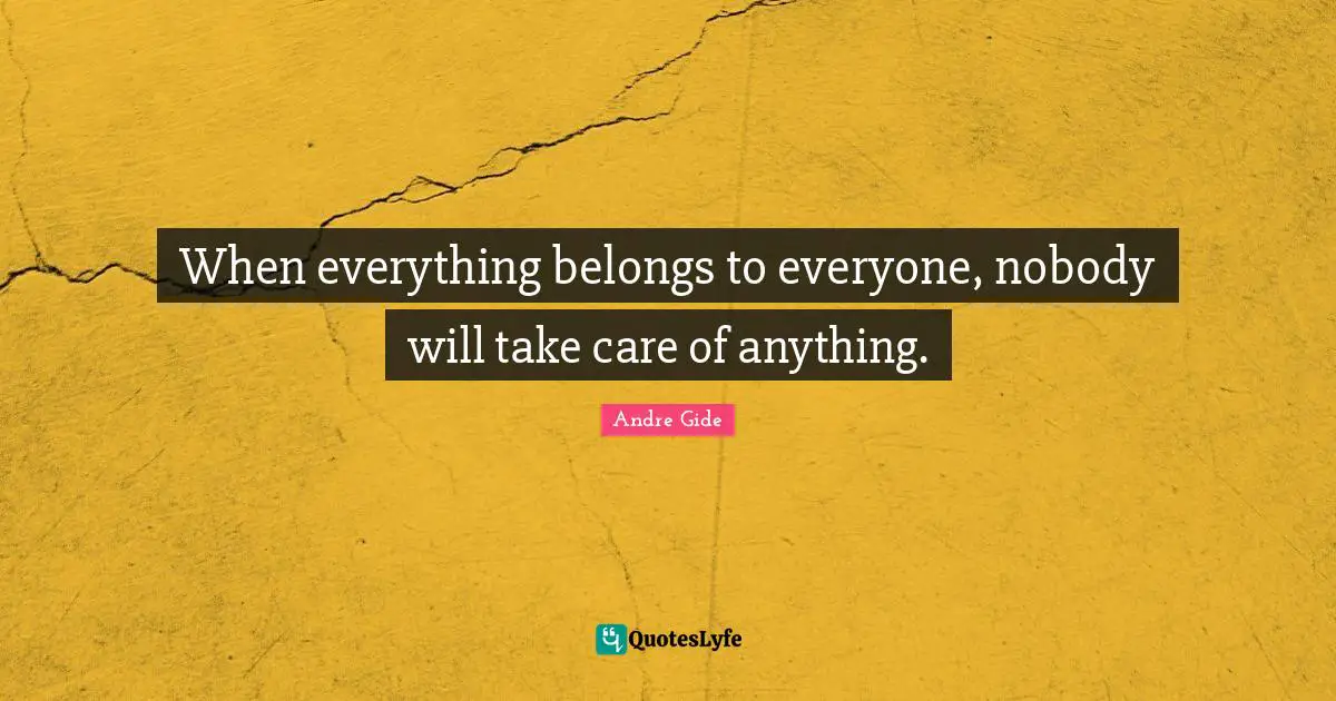 When everything belongs to everyone, nobody will take care of anything.