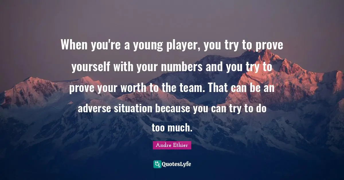 When you're a young player, you try to prove yourself with your numbers and you try to prove your worth to the team. That can be an adverse situation because you can try to do too much.