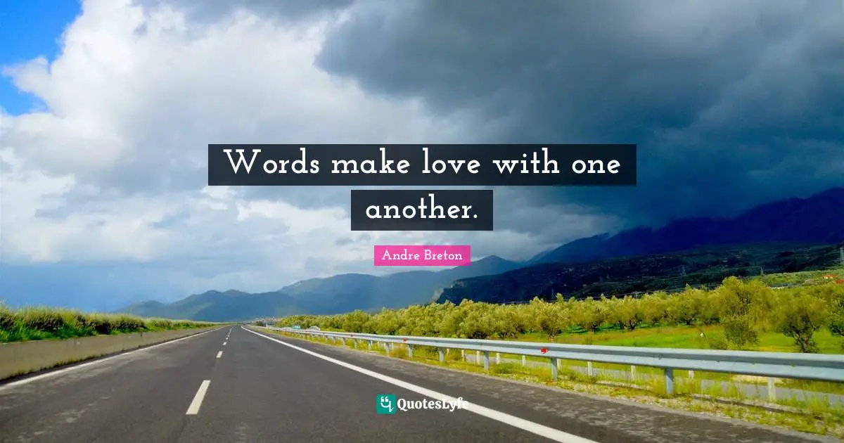 Andre Breton Quotes: "Words make love with one another."