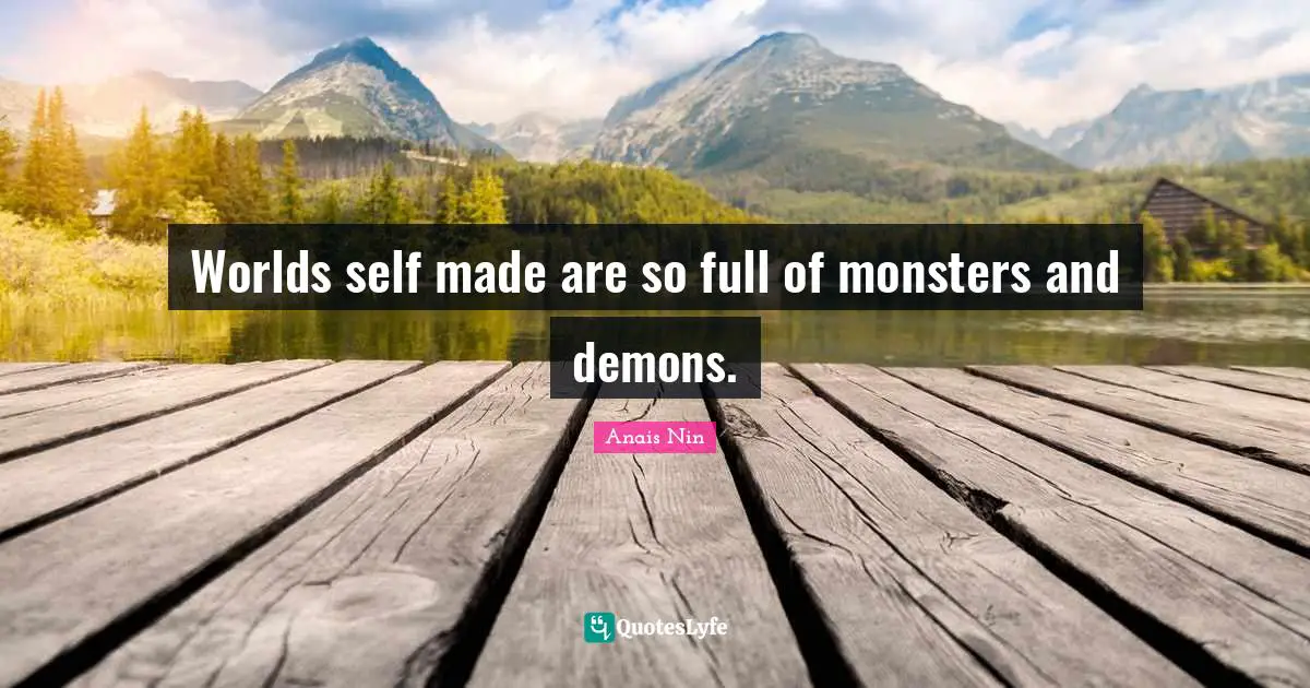 Worlds self made are so full of monsters and demons.