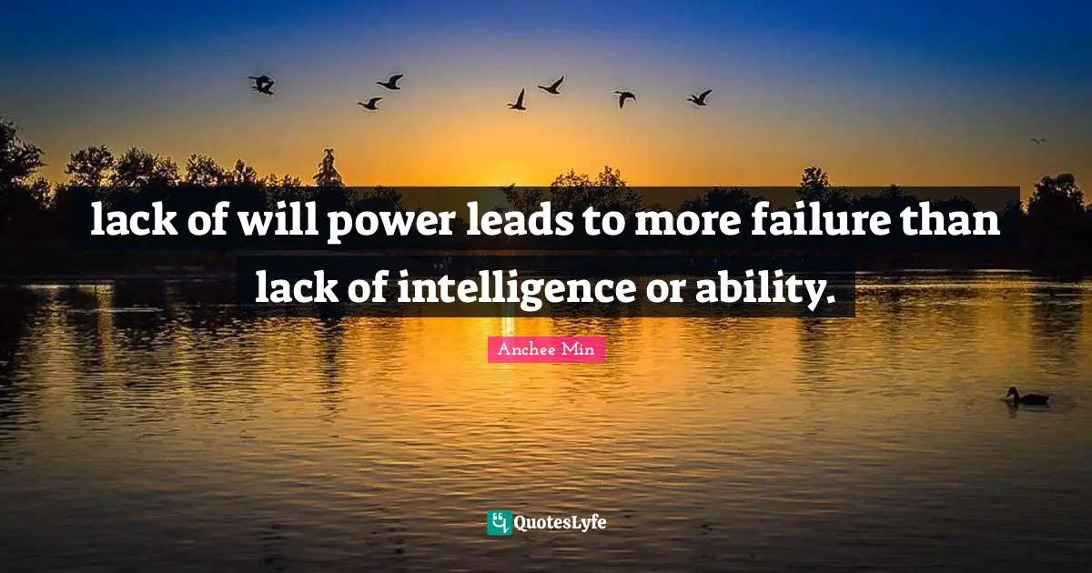 lack of will power leads to more failure than lack of intelligence or ability.