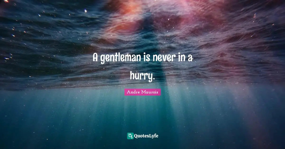 A gentleman is never in a hurry.