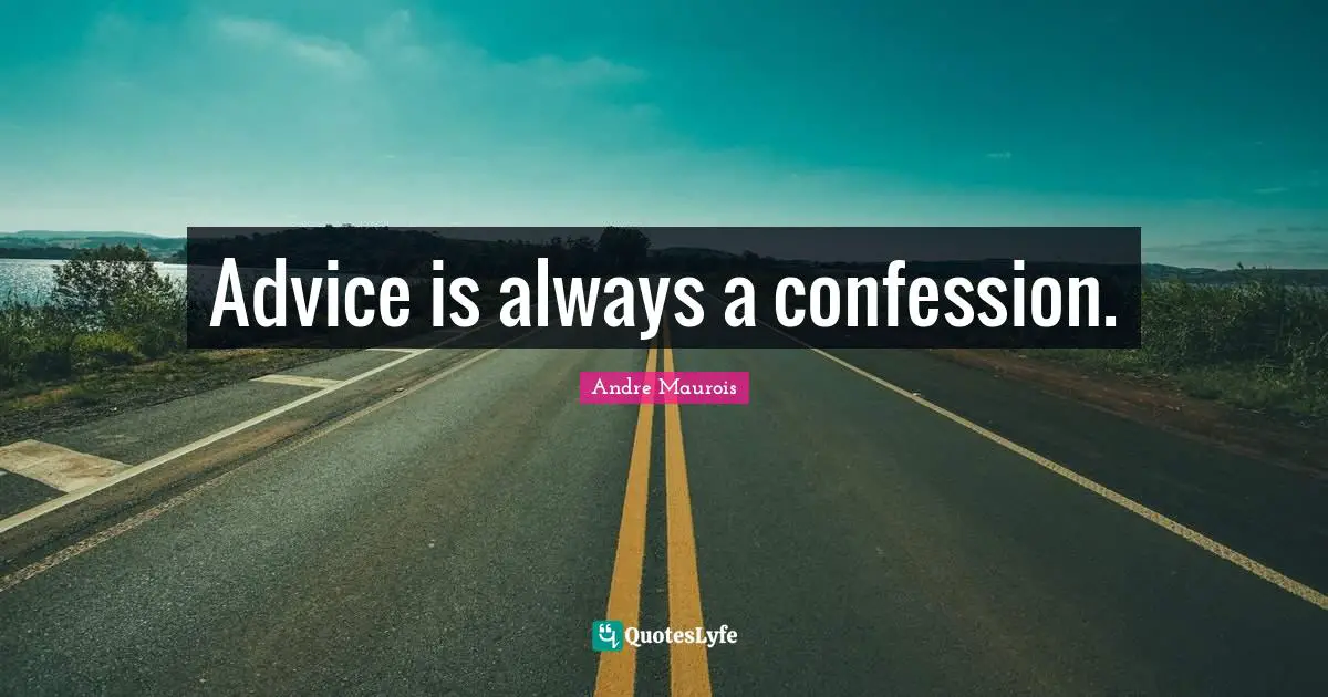 Advice is always a confession.