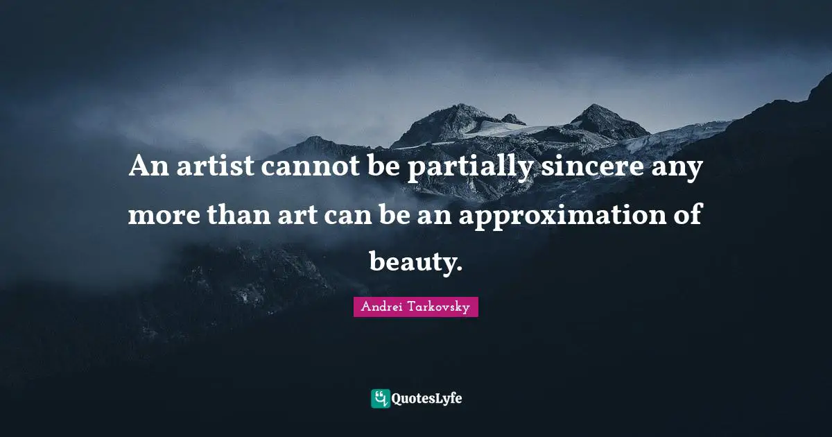 Approximation Quotes: "An artist cannot be partially sincere any more than art can be an approximation of beauty."