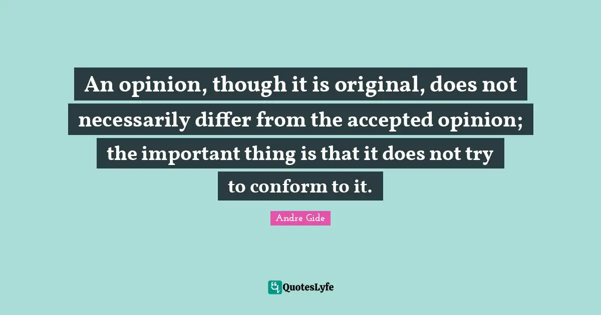 An opinion, though it is original, does not necessarily differ from the accepted opinion; the important thing is that it does not try to conform to it.