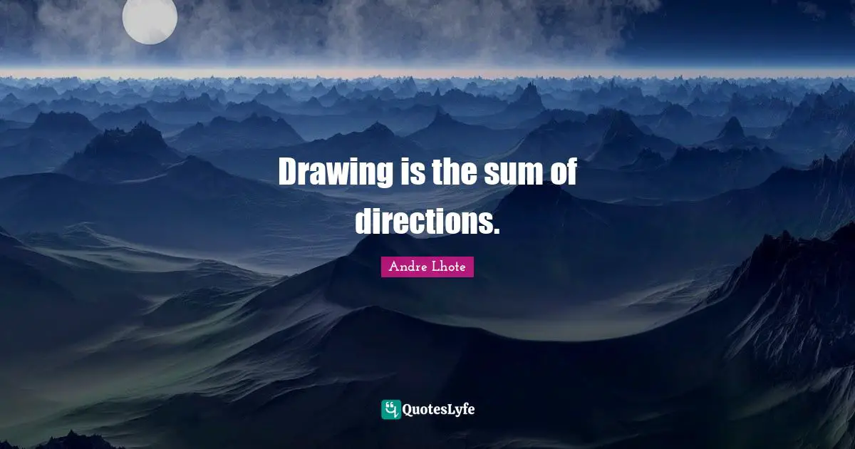 Drawing is the sum of directions.
