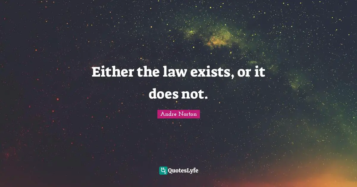 Andre Norton Quotes: "Either the law exists, or it does not."