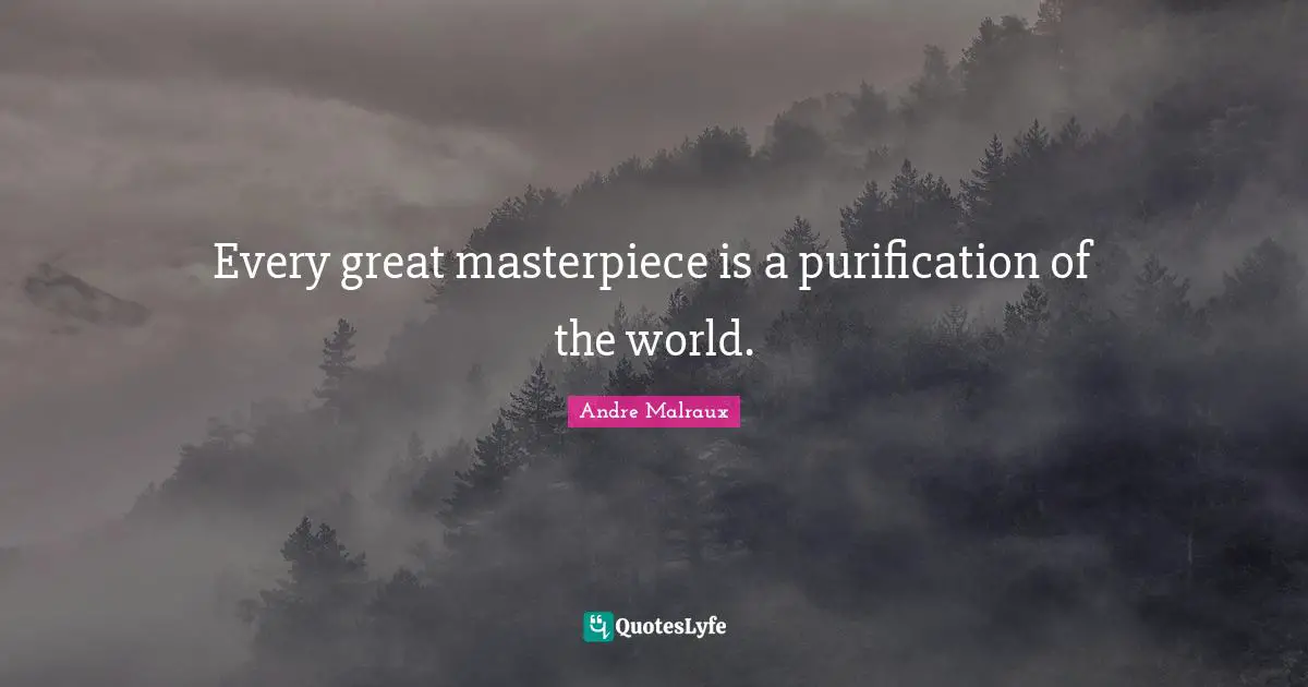 Every great masterpiece is a purification of the world.