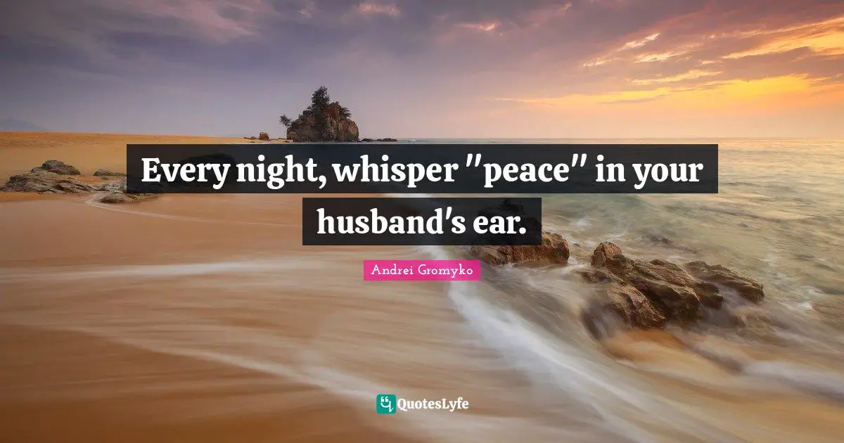 Every night, whisper "peace" in your husband's ear.