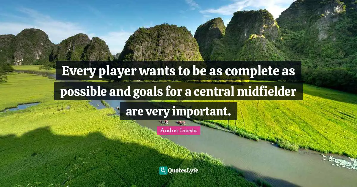 Every player wants to be as complete as possible and goals for a central midfielder are very important.