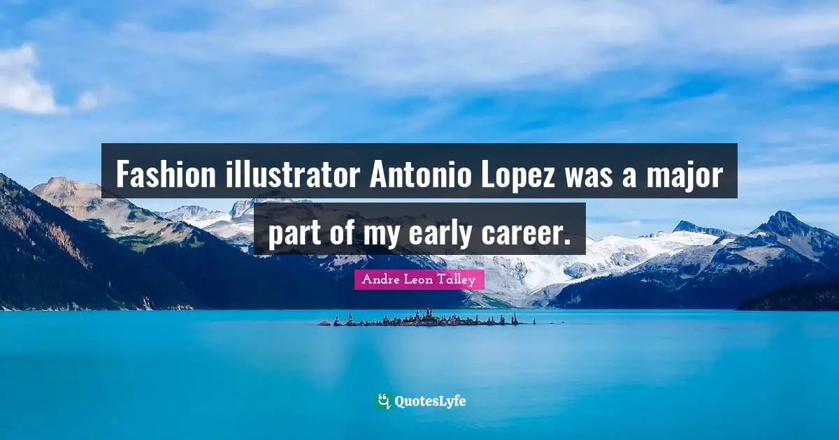 Fashion illustrator Antonio Lopez was a major part of my early career.