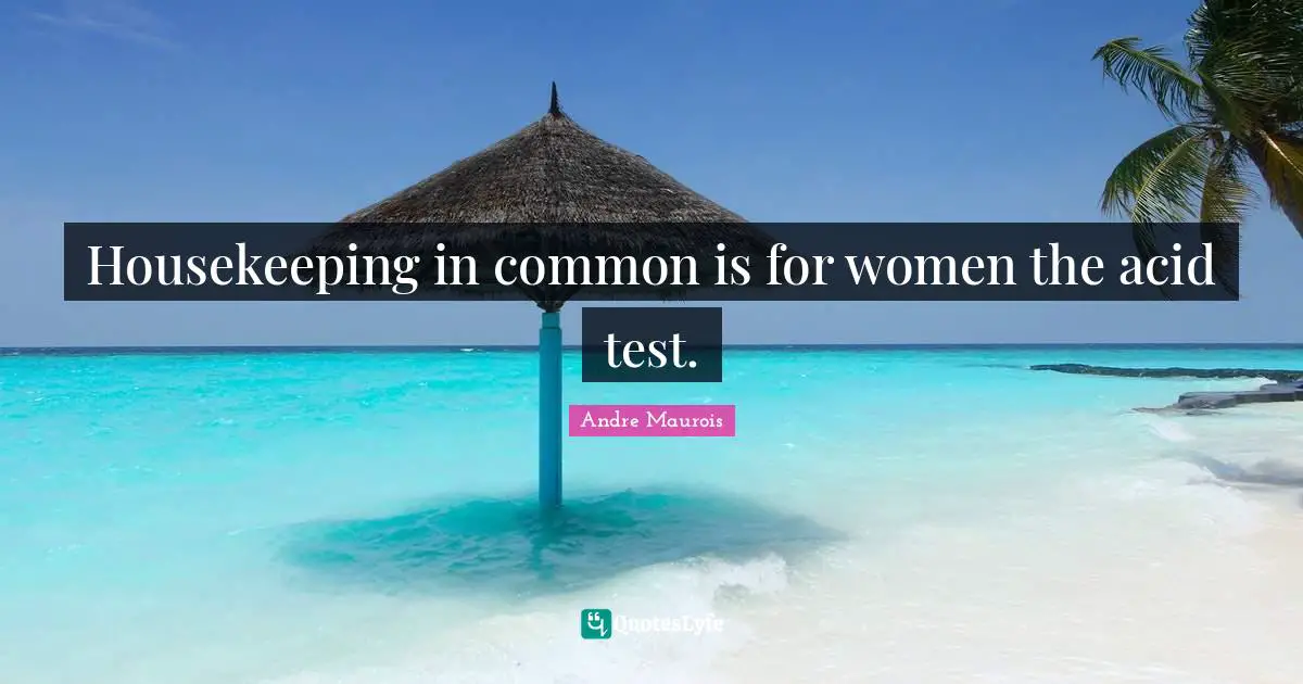 Housekeeping Quotes: "Housekeeping in common is for women the acid test."
