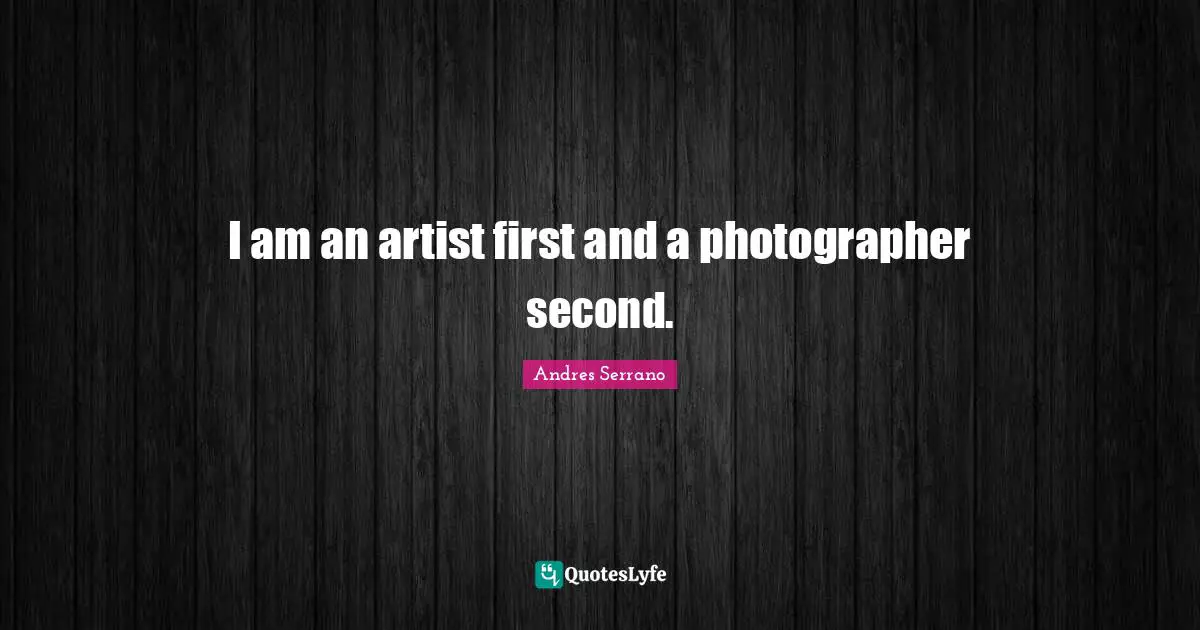 I am an artist first and a photographer second.