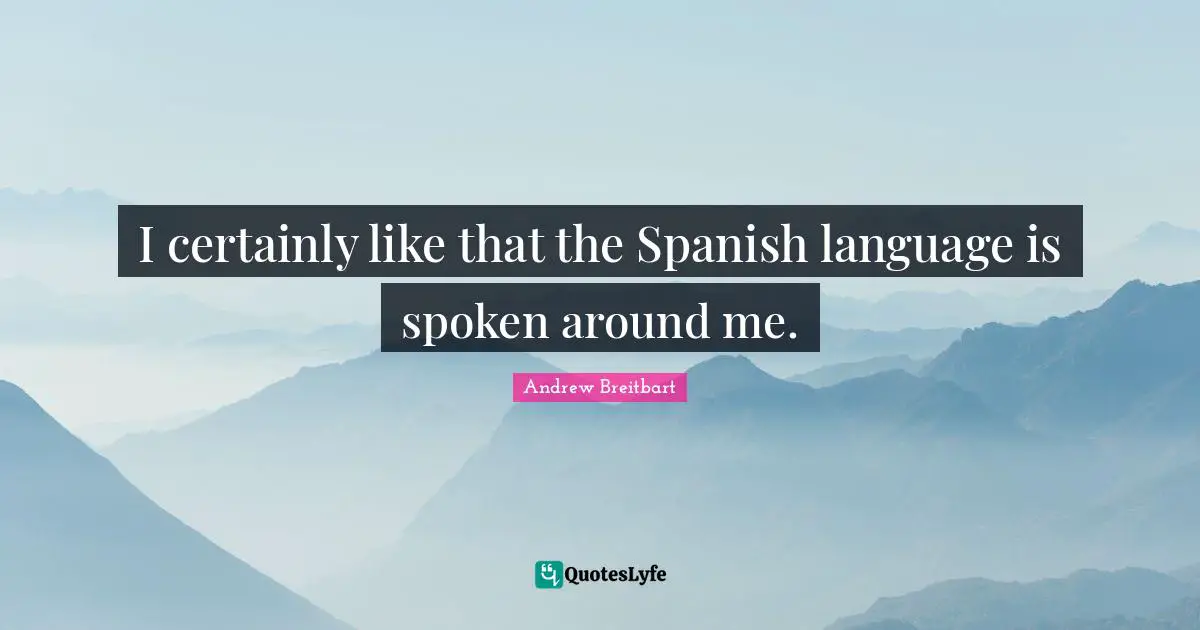 I certainly like that the Spanish language is spoken around me.