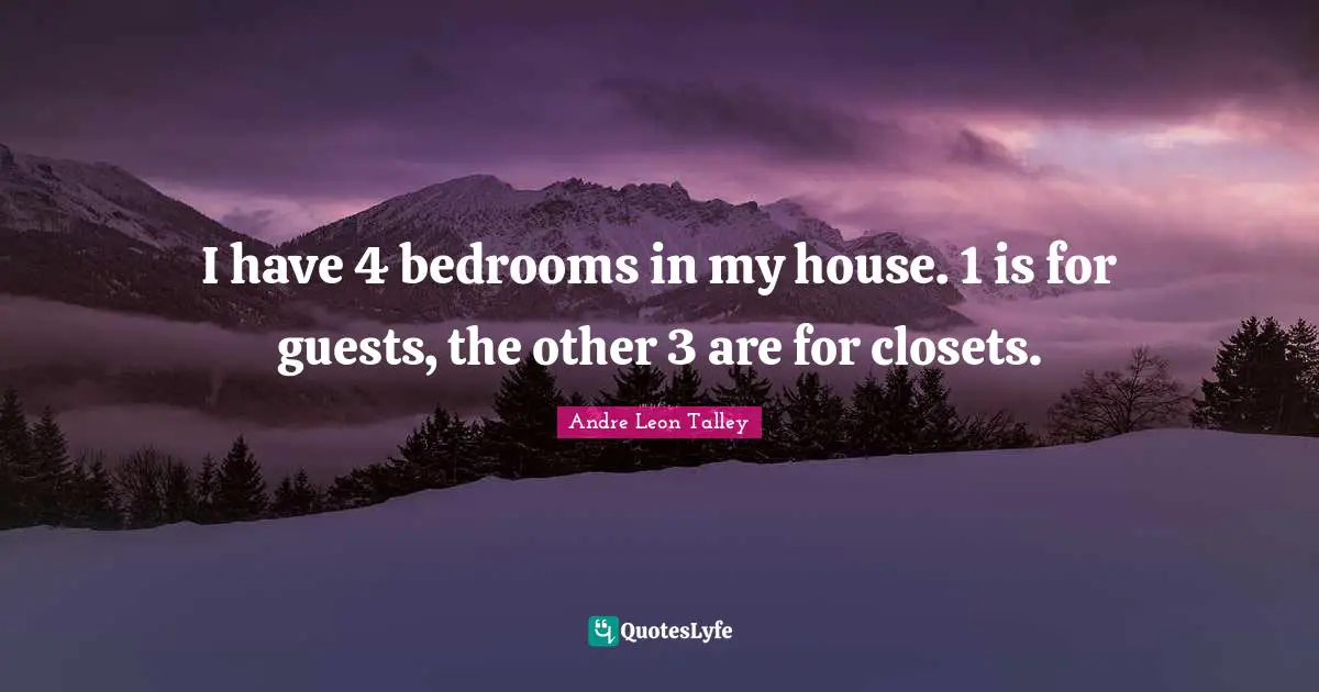 I have 4 bedrooms in my house. 1 is for guests, the other 3 are for closets.