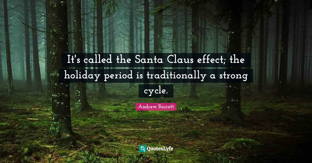 Santa Claus Quotes: "It's called the Santa Claus effect; the holiday period is traditionally a strong cycle."