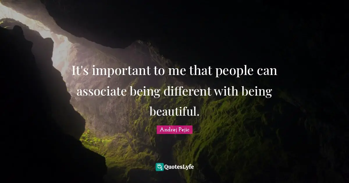 It's important to me that people can associate being different with being beautiful.