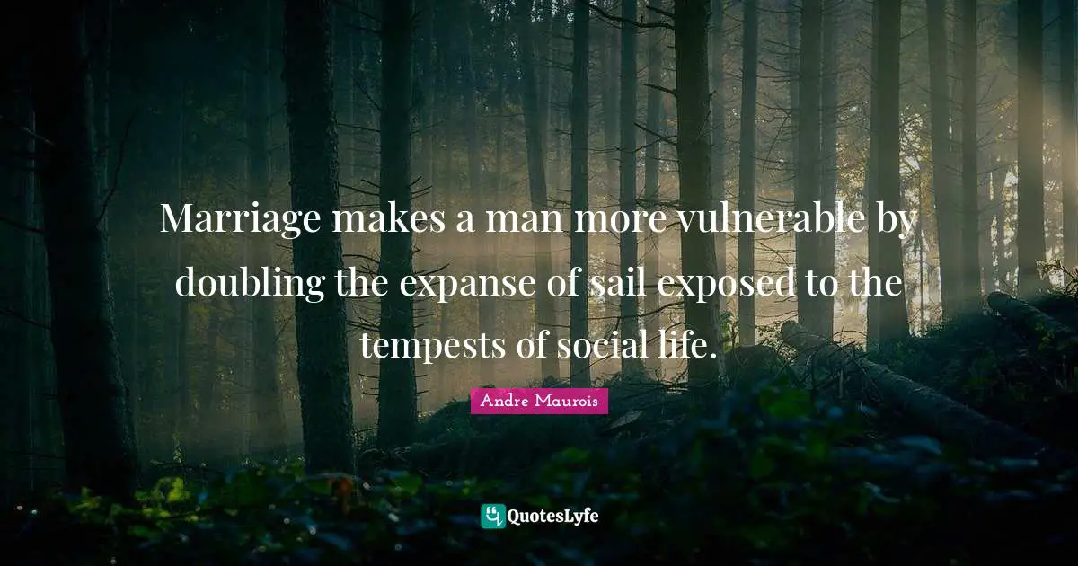 Tempest Quotes: "Marriage makes a man more vulnerable by doubling the expanse of sail exposed to the tempests of social life."