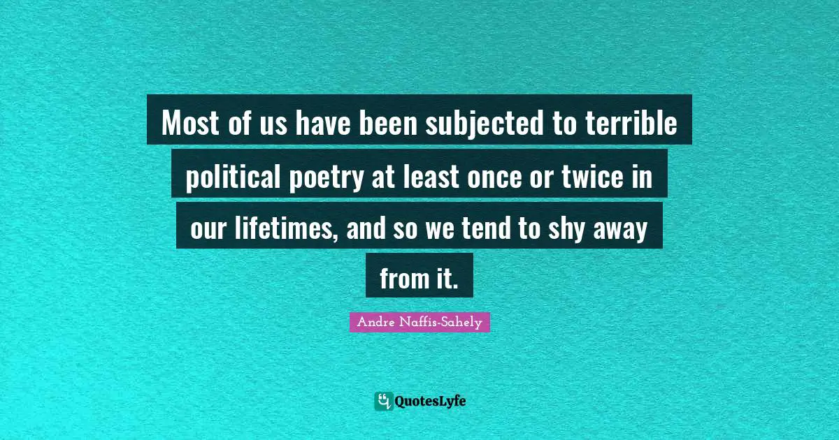 Most of us have been subjected to terrible political poetry at least once or twice in our lifetimes, and so we tend to shy away from it.