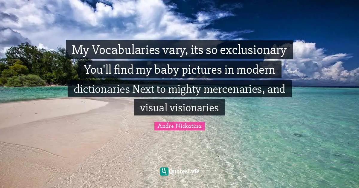 Vocabulary Quotes: "My Vocabularies vary, its so exclusionary You'll find my baby pictures in modern dictionaries Next to mighty mercenaries, and visual visionaries"