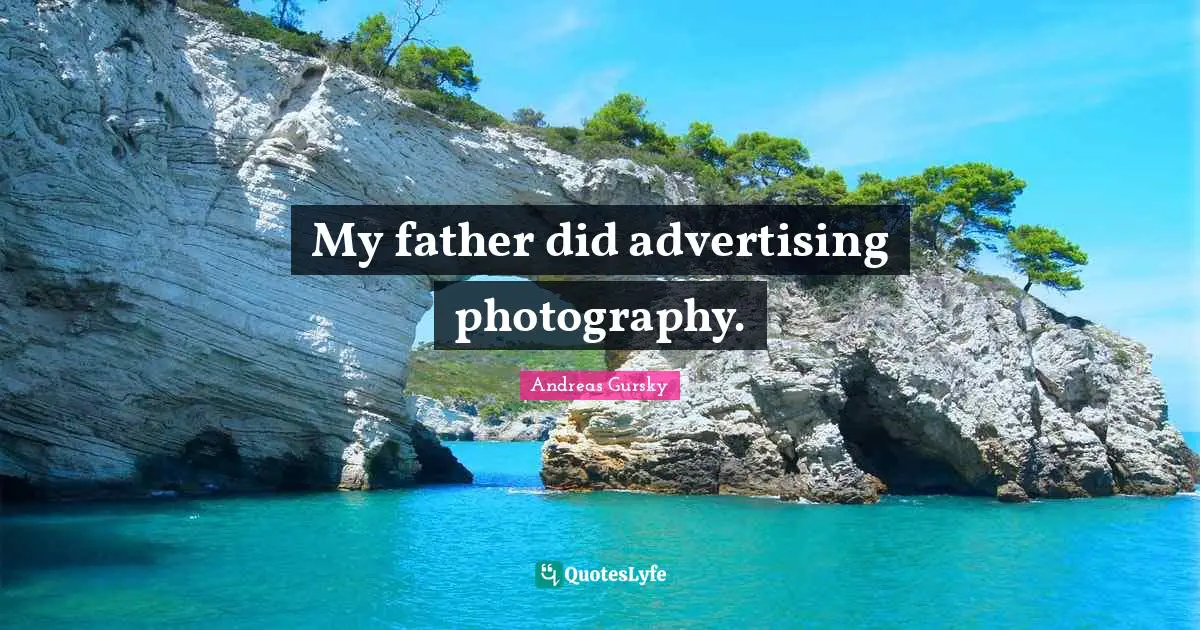 My father did advertising photography.