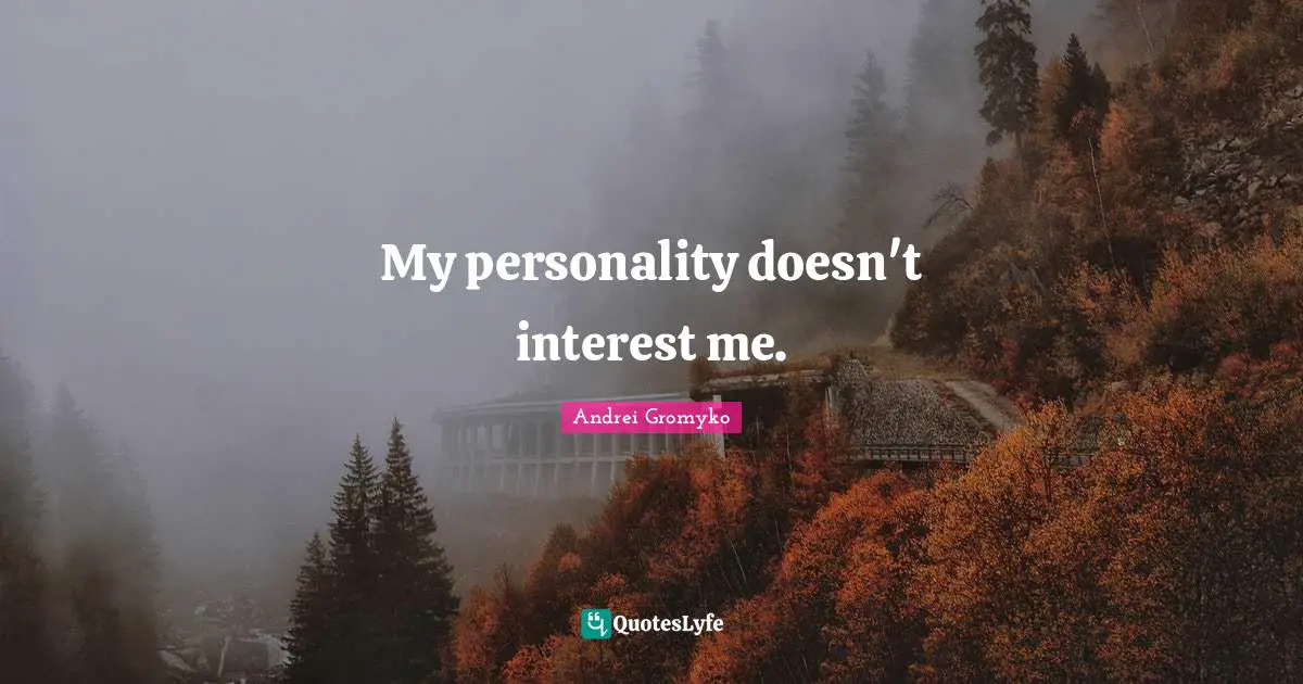 My personality doesn't interest me.