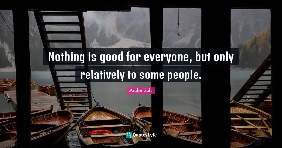 Nothing is good for everyone, but only relatively to some people.
