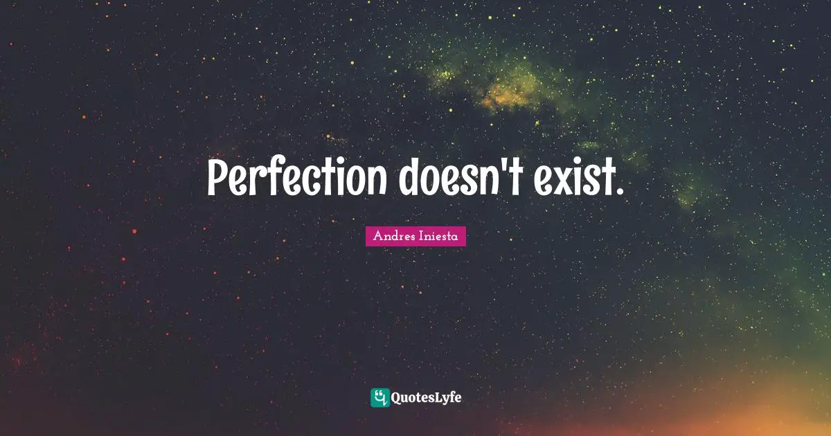 Perfection doesn't exist.