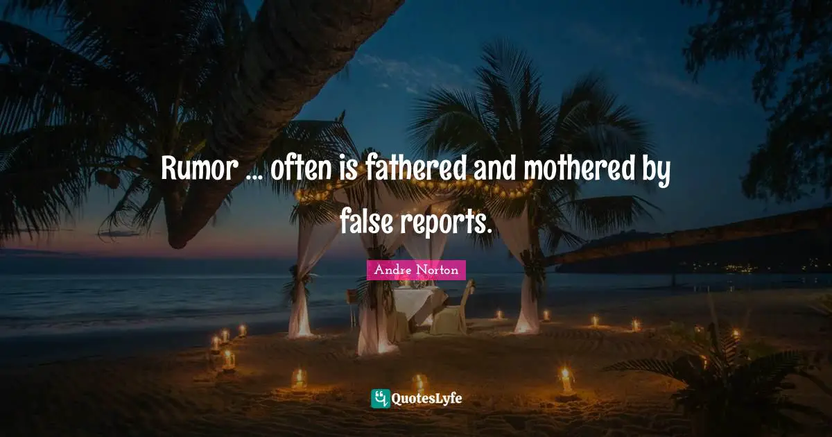 Andre Norton Quotes: "Rumor ... often is fathered and mothered by false reports."