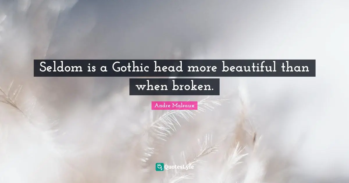 Seldom is a Gothic head more beautiful than when broken.